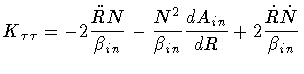 $\displaystyle K _{\tau \tau} = - 2 \frac{\ddot{R}N}{\beta _{in}}
- \frac{N^2}{\beta _{in}} \frac{d A _{in}}{d R}
+ 2 \frac{\dot{R}\dot{N}}{\beta _{in}}$