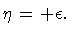 $\displaystyle \eta = + \epsilon .$