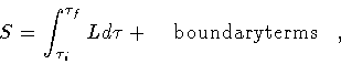 \begin{displaymath}S = \int ^{\tau _f} _{\tau _i} L d \tau + \quad\mathrm{boundary terms}
\quad ,
\end{displaymath}