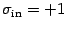 $\sigma _{\mathrm{in}} = + 1$