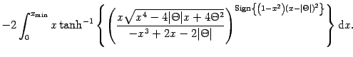 $\displaystyle - 2
\int _{0} ^{x _{\mathrm{min}}}
x
\tanh ^{-1}
\left\{
\left(
\...
...)
\left( x - \vert \Theta \vert \right) ^{2}
\right\}
}
\right\}
\mathrm{d} x
.$