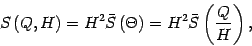 \begin{displaymath}
S \left( Q , H \right)
=
H ^{2}
\bar{S} \left( \Theta \right)
=
H ^{2}
\bar{S} \left( \frac{Q}{H} \right)
,
\end{displaymath}