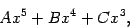 \begin{displaymath}
A x ^{5} + B x ^{4} + C x ^{3}
,
\end{displaymath}