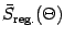 $\bar{S} _{\mathrm{reg.}} (\Theta)$