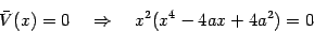 \begin{displaymath}
\bar{V} (x) = 0
\quad \Rightarrow \quad
x ^{2} (x ^{4} - 4 a x + 4 a ^{2}) = 0
\end{displaymath}