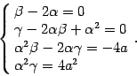 \begin{displaymath}
\left \{
\matrix{
\beta - 2 \alpha = 0
\hfill
\cr
\gam...
...ll
\cr
\alpha ^{2} \gamma = 4 a ^{2}
\hfill
}
\right .
.
\end{displaymath}