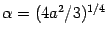 $\alpha = (4 a ^{2} / 3) ^{1/4}$