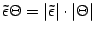 $\tilde{\epsilon} \Theta = \vert\tilde{\epsilon}\vert \cdot \vert\Theta\vert$