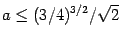 $a \leq (3/4) ^{3/2} / \sqrt{2}$