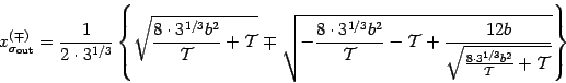 \begin{displaymath}
x _{\sigma _{\mathrm{out}}} ^{(\mp)}
=
\frac{1}{2 \cdot 3 ...
...3 ^{1/3} b ^{2}}{{\mathcal{T}}} + {\mathcal{T}}}}
}
\right\}
\end{displaymath}