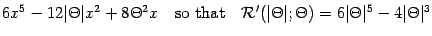 $\displaystyle 6 x ^{5} - 12 \vert \Theta \vert x ^{2} + 8 \Theta ^{2} x
\quad
\...
... \Theta \vert ; \Theta) = 6 \vert \Theta \vert ^{5} - 4 \vert \Theta \vert ^{3}$