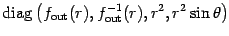 $\displaystyle \mathrm{diag}
\left(
f _{\mathrm{out}} (r)
,
f _{\mathrm{out}} ^{-1} (r)
,
r^{2}
,
r^{2} \sin \theta
\right)$