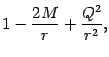 $\displaystyle 1 - \frac{2 M}{r} + \frac{Q ^{2}}{r ^{2}}
,$