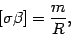 \begin{displaymath}
\left[
\sigma \beta
\right]
=
\frac{m}{R}
,
\end{displaymath}