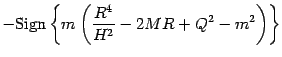 $\displaystyle -
\mathrm{Sign}
\left\{
m
\left(
\frac{R ^{4}}{H ^{2}}
-
2 M R
+
Q ^{2} - m ^{2}
\right)
\right\}$