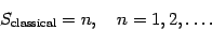 \begin{displaymath}
S _{\mathrm{classical}}
=
n
,
\quad
n = 1 , 2 , \dots .
\end{displaymath}