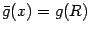 $\bar{g} (x) = g (R)$