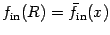 $f _{\mathrm{in}} (R) = \bar{f} _{\mathrm{in}} (x)$