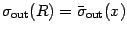 $\sigma _{\mathrm{out}} (R) = \bar{\sigma} _{\mathrm{out}} (x)$