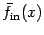 $\displaystyle \bar{f} _{\mathrm{in}} (x)$