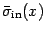 $\displaystyle \bar{\sigma} _{\mathrm{in}} (x)$