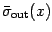 $\displaystyle \bar{\sigma} _{\mathrm{out}} (x)$