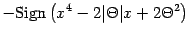 $\displaystyle -
\mathrm{Sign}\left( x ^{4} - 2 \vert \Theta \vert x + 2 \Theta ^{2} \right)$