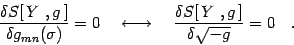 \begin{displaymath}
{\delta S[  Y , g  ]\over\delta g_{mn}(\sigma)}=0
\quad \...
...quad {\delta S[  Y , g  ]\over\delta
\sqrt{-g}}=0
\quad .
\end{displaymath}