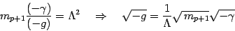 \begin{displaymath}
m_{p+1}{(-\gamma)\over (-g) }
=
\Lambda^2
\quad
\Rightarrow
...
... -g}
=
{1\over\Lambda} \sqrt{  m_{p+1}}
\sqrt{-\gamma}
\quad
\end{displaymath}