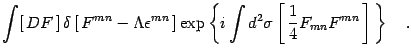 $\displaystyle \int[  DF ] 
\delta\left[  F^{mn}-\Lambda \epsilon^{mn}  \ri...
...t\{ i\int d^2\sigma \left[  {1\over 4}F_{mn}
F^{mn} \right] \right\}
\quad .$