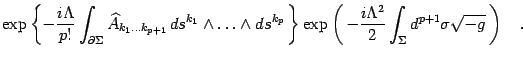 $\displaystyle \exp\left\{ -{i\Lambda\over p!}\int_{\partial\Sigma} \widehat
A_{...
...ft( -{i\Lambda^2\over 2} \int_\Sigma d^{p+1}\sigma
\sqrt{-g}  \right)
\quad .$