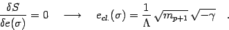 \begin{displaymath}
{ \delta S\over \delta e(\sigma) } = 0
\quad \longrightarr...
...ma)={1\over\Lambda}  \sqrt{m_{p+1}} \sqrt{-\gamma }
\quad .
\end{displaymath}