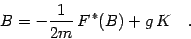 \begin{displaymath}
B= -{1\over 2m}\, F^{\,*} (B) + g\, K \quad .
\end{displaymath}