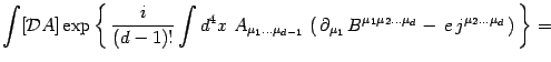 $\displaystyle \int [{\mathcal{D}}A]\exp\left\{\,{i\over (d-1)!}
\int d^4x \,\, ...
..., B^{\mu_1\mu_2\dots \mu_d } - \,e\,
j^{\mu_2\dots \mu_d }\, \right)\,\right\}=$