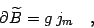 \begin{displaymath}
\partial\widetilde B = g\,j_m \quad ,
\end{displaymath}