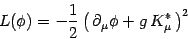 \begin{displaymath}
L(\phi)= -{1\over 2}\left(\,\partial_\mu\phi + g\, K^*_\mu\,\right)^2
\end{displaymath}