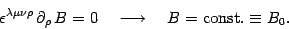 \begin{displaymath}
\epsilon^{\lambda\mu\nu\rho}\, \partial_\rho\, B=0\quad\longrightarrow\quad
B = \mathrm{const.}\equiv B_0 .
\end{displaymath}