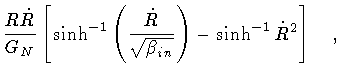 $\displaystyle \frac{R \dot{R}}{G _{N}}
\left[
\sinh^{-1} \left( \frac{\dot{R}}{\sqrt{\beta _{in}}} \right)
-
\sinh^{-1} \dot{R} ^{2}
\right]
\quad ,$