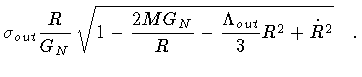 $\displaystyle \sigma _{out}
\frac{R}{G _{N}}
\,
\sqrt{
1
-
\frac{2 M G _{N}}{R}
-
\frac{\Lambda _{out}}{3} R ^{2}
+
\dot{R} ^{2}
}
\quad .$