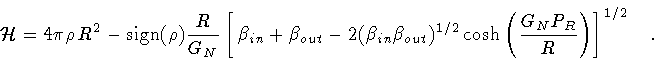 \begin{displaymath}{\mathcal{H}}
=
4 \pi \rho \, R ^{2}
-
\mathrm{sign} (\rh...
...left( \frac{G _{N} P _{R}}{R} \right)
\right] ^{1/2}
\quad .
\end{displaymath}