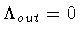 $\Lambda _{out} = 0$