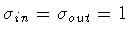 $\sigma _{in}= \sigma _{out}= 1$