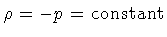 $\rho = - p = \mathrm{constant}$