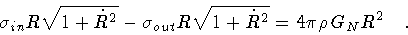 \begin{displaymath}\sigma _{in}
R
\sqrt{1 + \dot{R} ^{2}}
-
\sigma _{out}
R
\sqrt{1 + \dot{R} ^2}
=
4 \pi \rho \, G _{N} R ^{2}
\quad .
\end{displaymath}