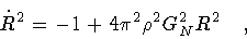 \begin{displaymath}\dot{R} ^{2} = - 1 + 4 \pi ^{2} \rho ^{2} G _{N} ^{2} R ^{2}
\quad ,
\end{displaymath}