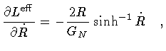 $\displaystyle \frac{\partial L ^{\mathrm{eff}}}{\partial \dot{R}}
=
-
\frac{2 R}{G _{N}}
\sinh ^{-1} \dot{R}
\quad ,$