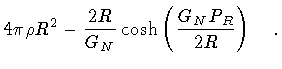 $\displaystyle 4 \pi \rho R ^{2}
-
\frac{2 R}{G _{N}}
\cosh \left( \frac{G _{N} P _{R}}{2 R} \right)
\quad .$