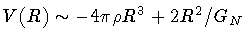 $V (R) \sim - 4 \pi \rho R ^{3} + 2 R ^{2} / G _{N}$