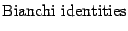 $\displaystyle \hbox{Bianchi identities}$