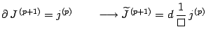 $\displaystyle \partial\, J ^{\, (p+1)}= j^ { (p) }\qquad\longrightarrow
\widetilde{J} ^{\, (p+1)}= d\,\frac{1}{\Box}\, j ^{(p)}$